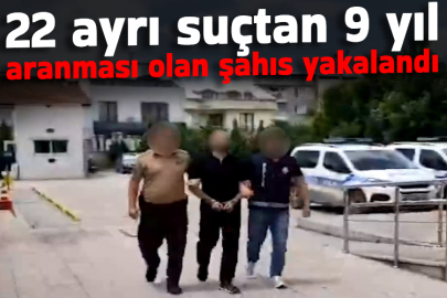 22 ayrı suçtan 9 yıl aranması olan şahıs yakalandı