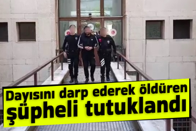Dayısını darp ederek öldüren şüpheli tutuklandı