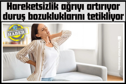 Hareketsizlik ağrıyı artırıyor duruş bozukluklarını tetikliyor