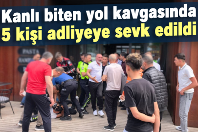 Kanlı biten yol kavgasında 5 kişi adliyeye sevk edildi