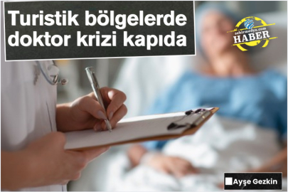 Turistik bölgelerde doktor krizi kapıda