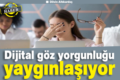 Dijital göz yorgunluğu yaygınlaşıyor