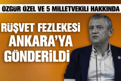 Özgür Özel ve 5 milletvekili hakkında rüşvet fezlekesi Ankara’ya gönderildi