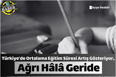 Türkiye’de Ortalama Eğitim Süresi Artış Gösteriyor, Ancak Ağrı Hâlâ Geride