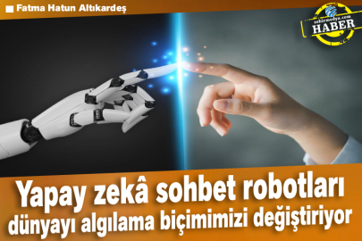 Yapay zekâ sohbet robotları dünyayı algılama biçimimizi değiştiriyor