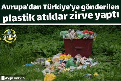 Avrupa’dan Türkiye’ye gönderilen plastik atıklar zirve yaptı