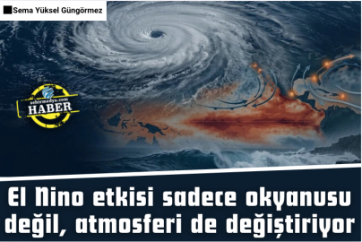 El Nino etkisi sadece okyanusu değil, atmosferi de değiştiriyor