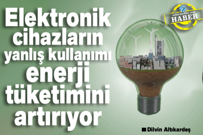 Elektronik cihazların yanlış kullanımı enerji tüketimini artırıyor
