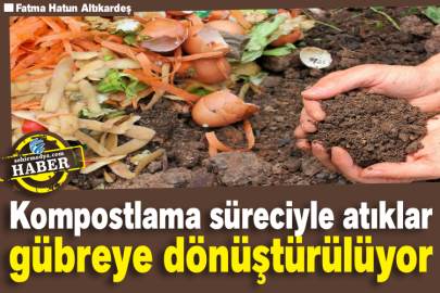 Kompostlama süreciyle atıklar gübreye dönüştürülüyor