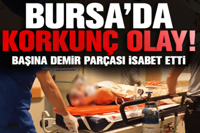 Bursa’da korkunç olay! Başına demir parçası isabet etti