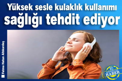 Yüksek sesle kulaklık kullanımı sağlığı tehdit ediyor