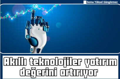 Akıllı teknolojiler yatırım değerini artırıyor 
