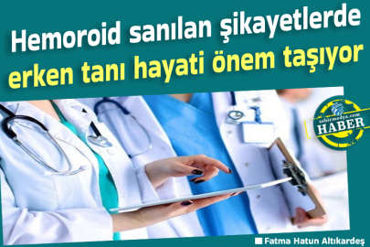 Hemoroid sanılan şikayetlerde erken tanı hayati önem taşıyor