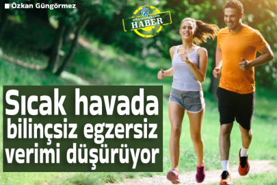 Sıcak havada bilinçsiz egzersiz verimi düşürüyor