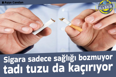 Sigara sadece sağlığı bozmuyor tadı tuzu da kaçırıyor