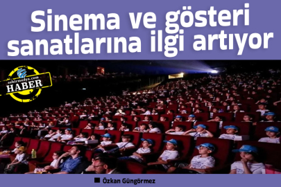 Sinema ve gösteri sanatlarına ilgi artıyor