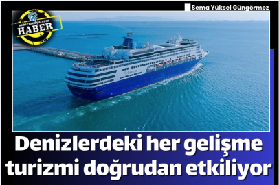 Denizlerdeki her gelişme turizmi doğrudan etkiliyor