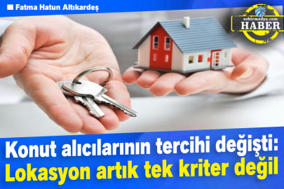 Konut alıcılarının tercihi değişti: Lokasyon artık tek kriter değil