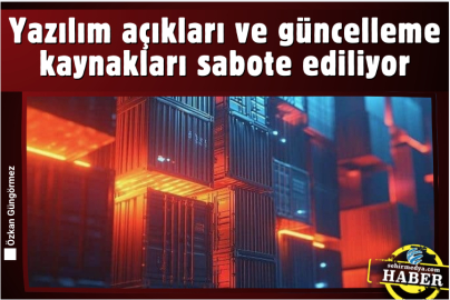 Yazılım açıkları ve güncelleme kaynakları sabote ediliyor