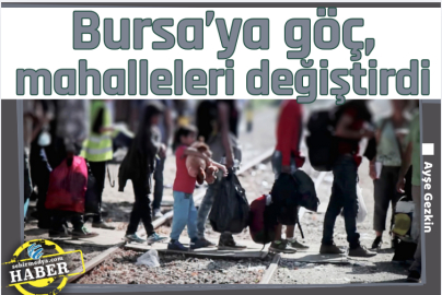Bursa’ya göç, mahalleleri değiştirdi