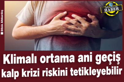 Klimalı ortama ani geçiş kalp krizi riskini tetikleyebilir