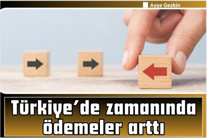 Türkiye’de zamanında ödemeler arttı