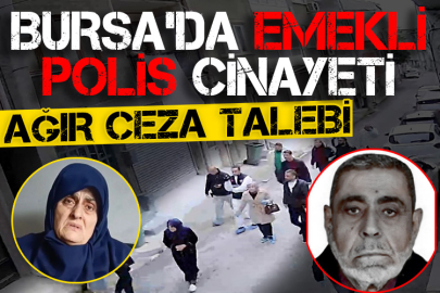 Bursa’da emekli polis cinayeti! Ağır ceza talebi