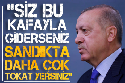 Cumhurbaşkanı Erdoğan: “Siz bu kafayla giderseniz sandıkta daha çok tokat yersiniz”