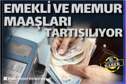 Emekli ve Memur Maaşları Tartışılıyor