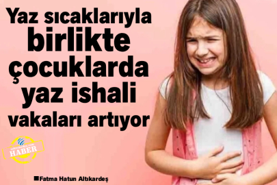 Yaz sıcaklarıyla birlikte çocuklarda yaz ishali vakaları artıyor
