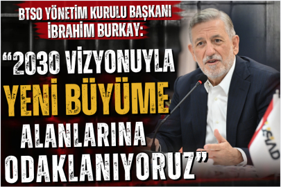 BTSO Yönetim Kurulu Başkanı İbrahim Burkay: “2030 Vizyonuyla Yeni Büyüme Alanlarına Odaklanıyoruz”