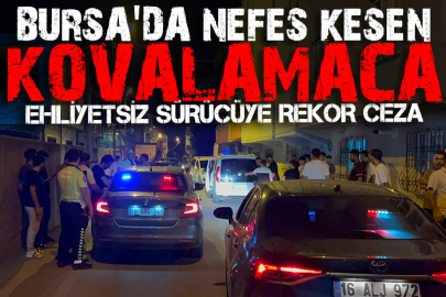 Bursa'da nefes kesen kovalamaca! Ehliyetsiz sürücüye rekor ceza