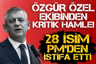 Özgür Özel ekibinden kritik hamle! 28 isim PM'den istifa etti
