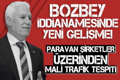 Bozbey iddianamesinde yeni gelişme! Paravan şirketler üzerinden mali trafik tespiti