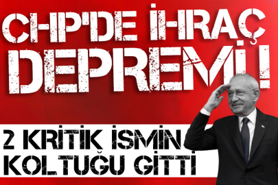CHP'de ihraç depremi! 2 kritik ismin koltuğu gitti