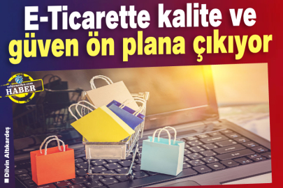E-Ticarette kalite ve güven ön plana çıkıyor