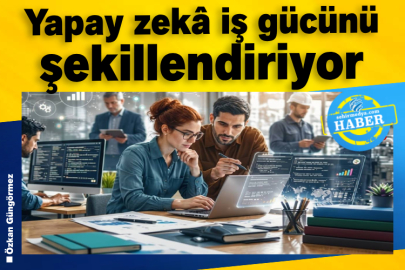 Yapay zekâ iş gücünü şekillendiriyor