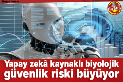 Yapay zekâ kaynaklı biyolojik güvenlik riski büyüyor