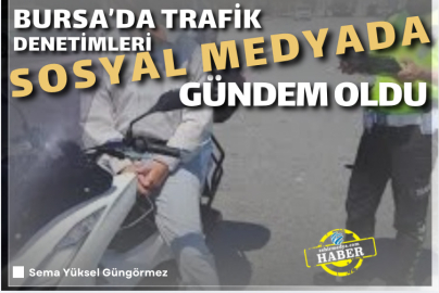 Bursa’da trafik denetimleri sosyal medyada gündem oldu