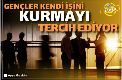 Gençler kendi işini kurmayı tercih ediyor