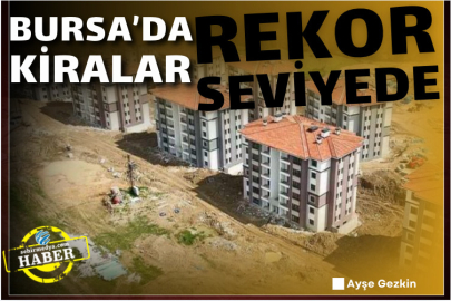 Bursa’da kiralar rekor seviyeye ulaştı