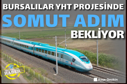 Bursalılar YHT projesinde somut adım bekliyor
