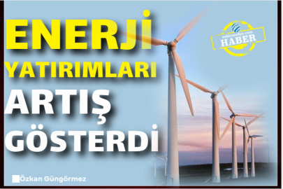 Enerji yatırımları artış gösterdi