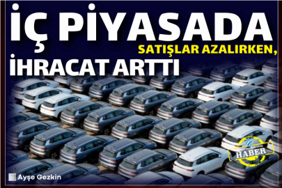 İç piyasada satışlar azalırken, ihracat arttı