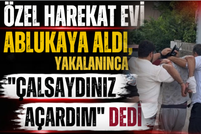 Özel harekat evi ablukaya aldı, yakalanınca "çalsaydınız açardım" dedi
