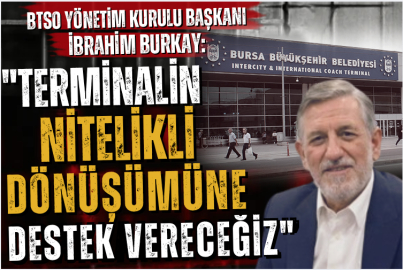 BTSO Yönetim Kurulu Başkanı İbrahim Burkay: "Terminalin nitelikli dönüşümüne destek vereceğiz"