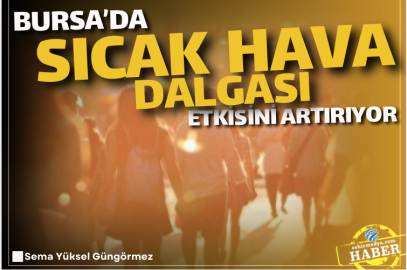 Bursa’da sıcak hava dalgası etkisini artırıyor