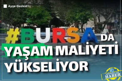 Bursa’da yaşam maliyeti yükseliyor 