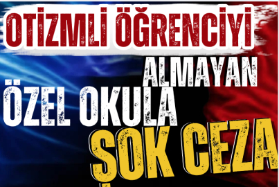 Otizmli öğrenciyi almayan özel okula şok ceza