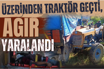 Üzerinden traktör geçti, ağır yaralandı